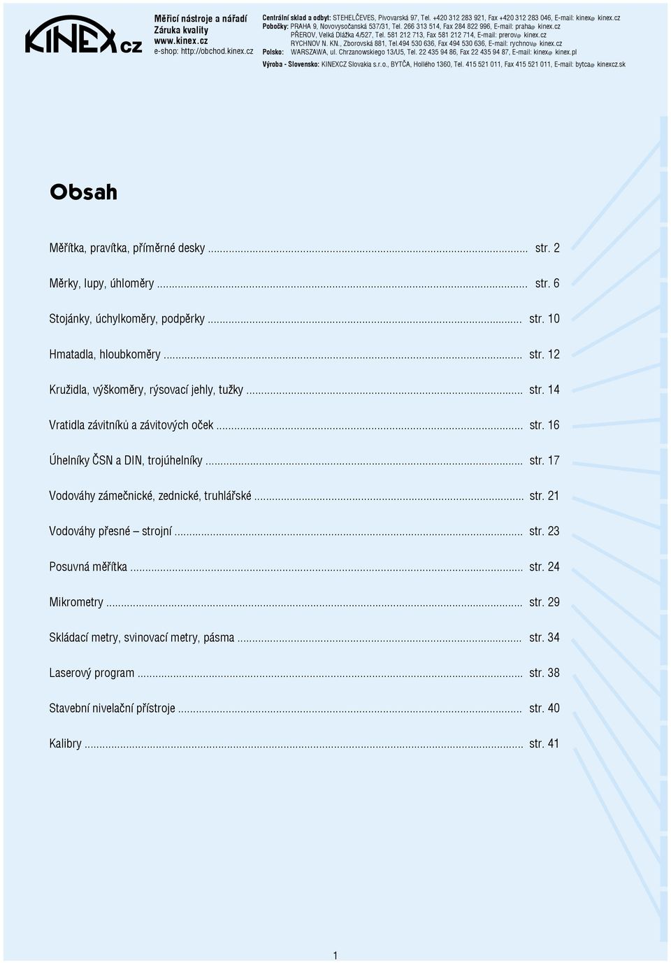 .. str. 17 Vodováhy zámečnické, zednické, truhlářské... str. 21 Vodováhy přesné strojní... str. 23 Posuvná měřítka... str. 24 Mikrometry... str. 29 Skládací metry, svinovací metry, pásma.