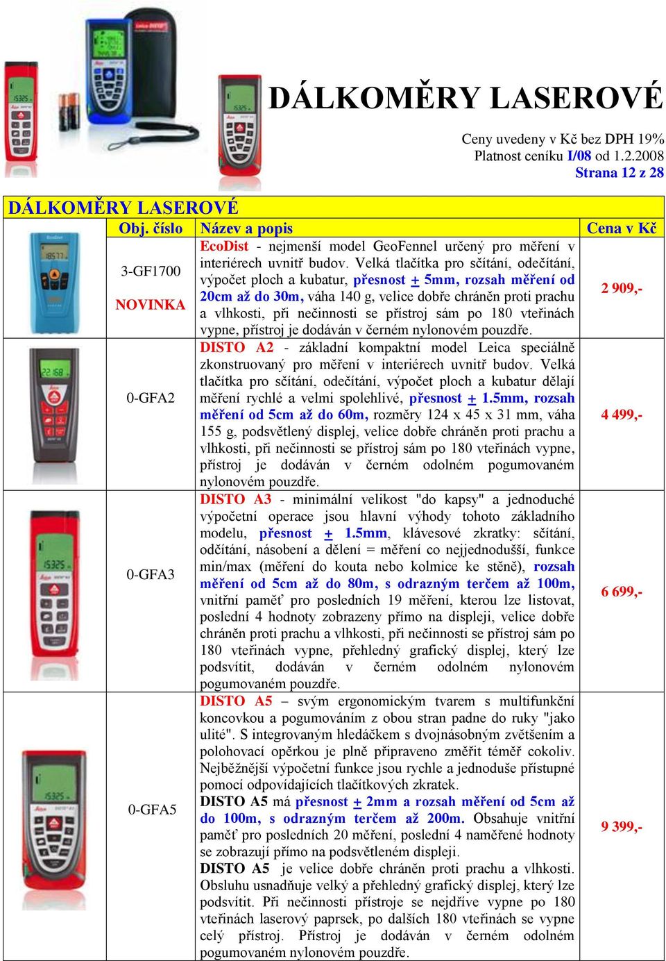 nečinnosti se přístroj sám po 180 vteřinách vypne, přístroj je dodáván v černém nylonovém pouzdře.