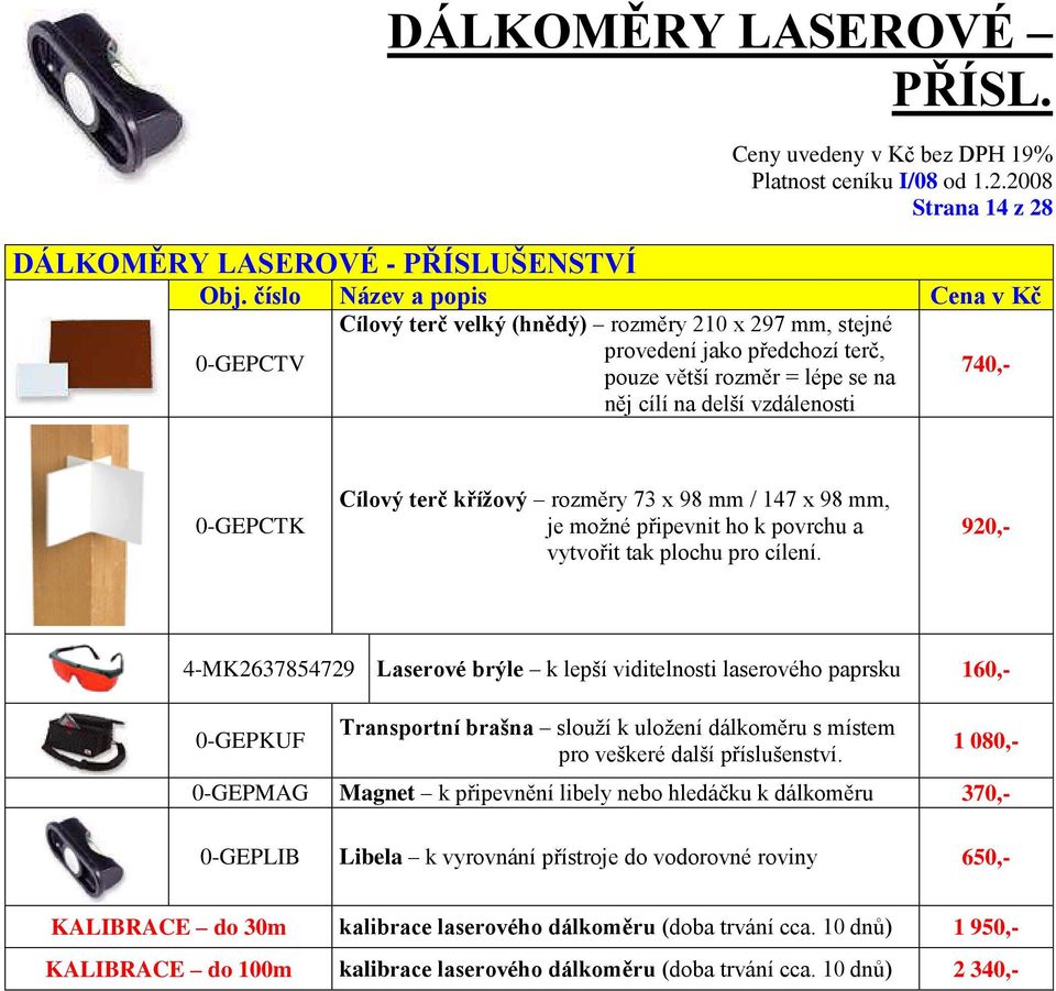 křížový rozměry 73 x 98 mm / 147 x 98 mm, je možné připevnit ho k povrchu a vytvořit tak plochu pro cílení.