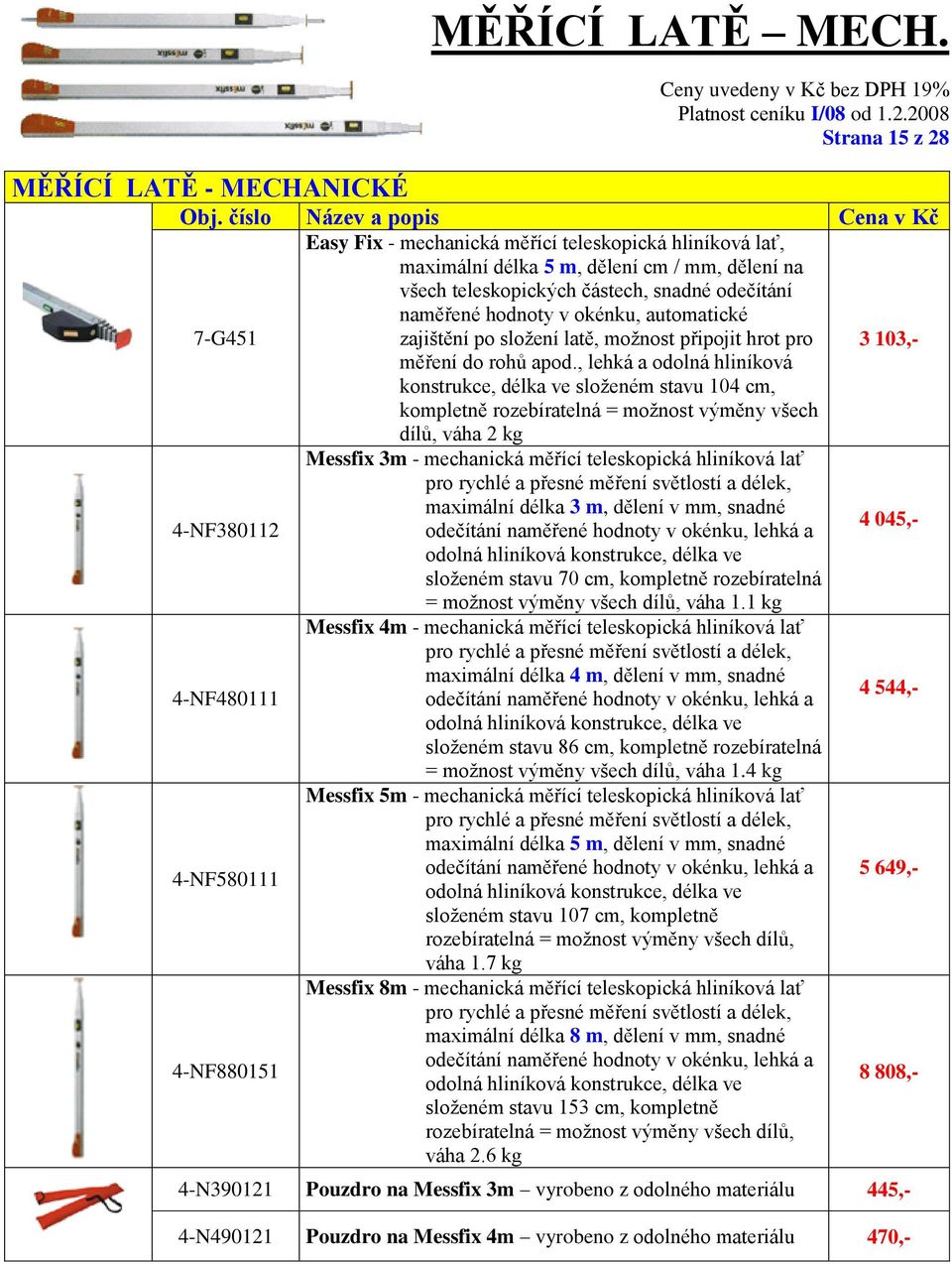 automatické zajištění po složení latě, možnost připojit hrot pro 3 103,- měření do rohů apod.