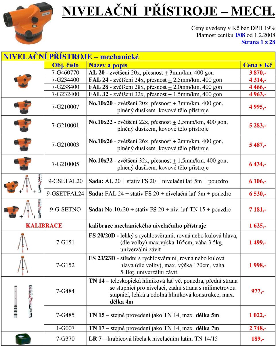 - zvětšení 28x, přesnost + 2,0mm/km, 400 gon 4 466,- 7-G232400 FAL 32 - zvětšení 32x, přesnost + 1,5mm/km, 400 gon 4 963,- 7-G210007 No.