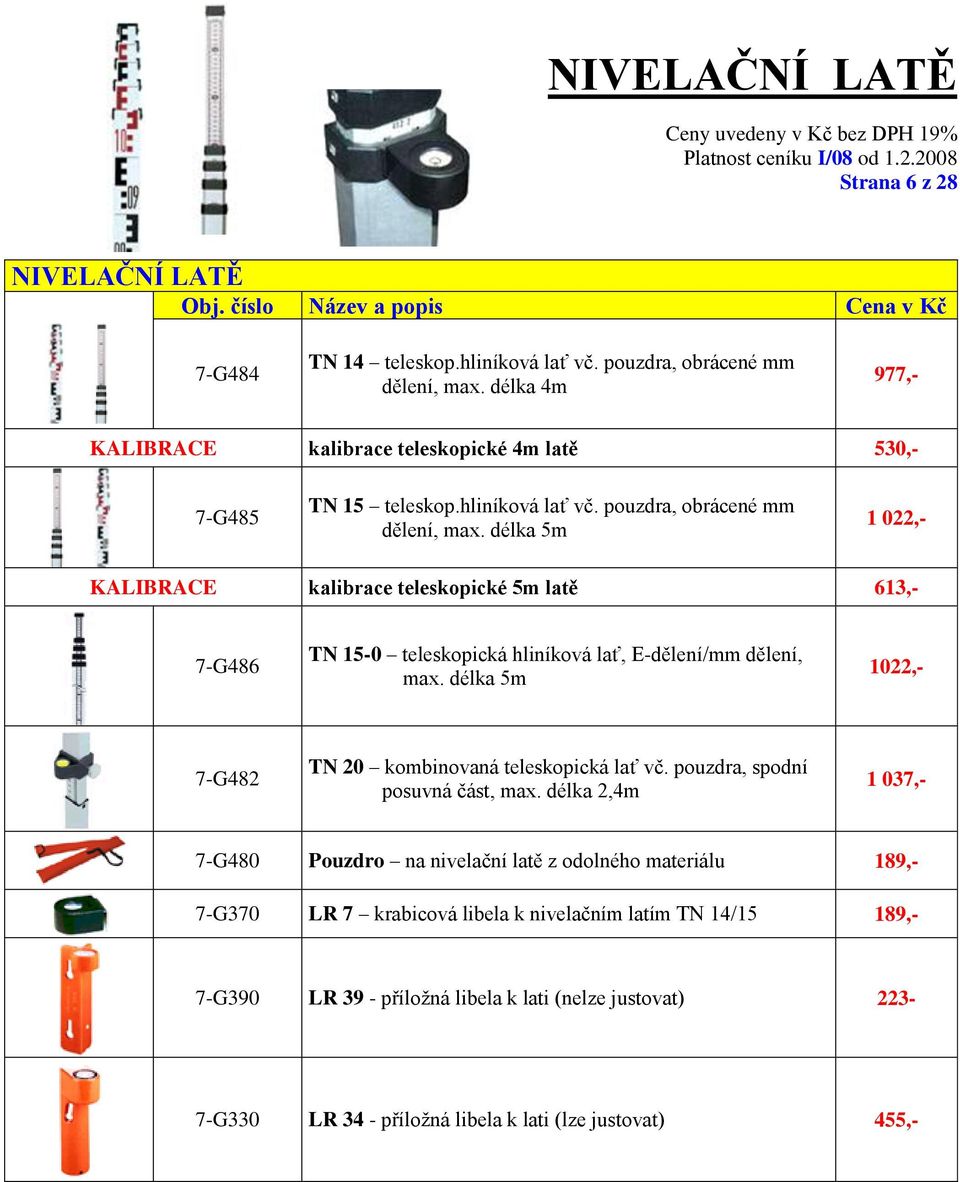 délka 5m 1 022,- KALIBRACE kalibrace teleskopické 5m latě 613,- 7-G486 TN 15-0 teleskopická hliníková lať, E-dělení/mm dělení, max.