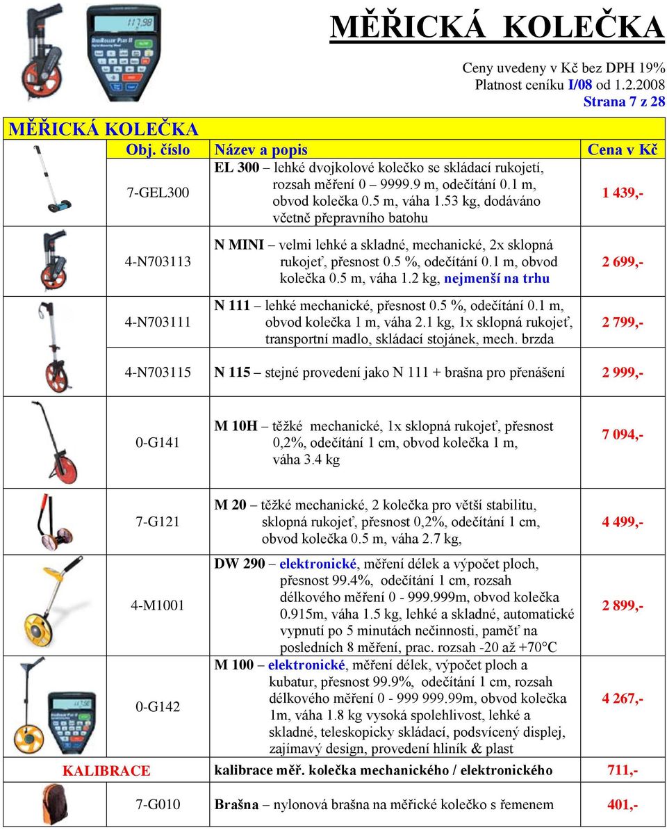 2 kg, nejmenší na trhu N 111 lehké mechanické, přesnost 0.5 %, odečítání 0.1 m, obvod kolečka 1 m, váha 2.1 kg, 1x sklopná rukojeť, transportní madlo, skládací stojánek, mech.