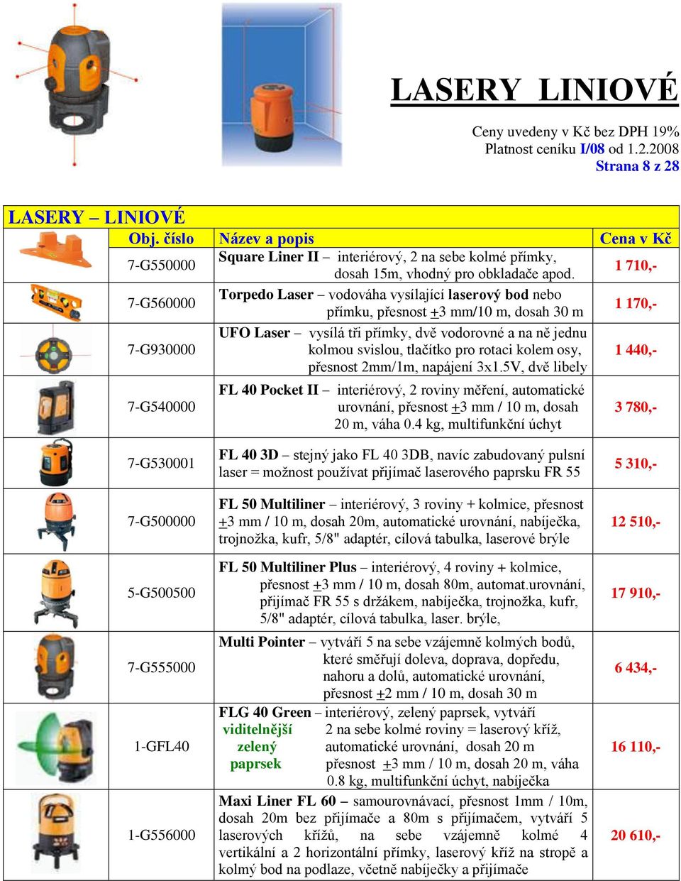 svislou, tlačítko pro rotaci kolem osy, přesnost 2mm/1m, napájení 3x1.