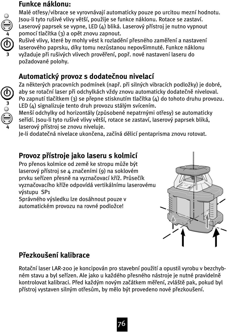 Rušivé vlivy, které by mohly vést k rozladœní pøesného zamœøení a nastavení laserového paprsku, díky tomu nezƒstanou nepovšimnuté. Funkce náklonu vy{aduje pøi rušivých vlivech provœøení, popø.