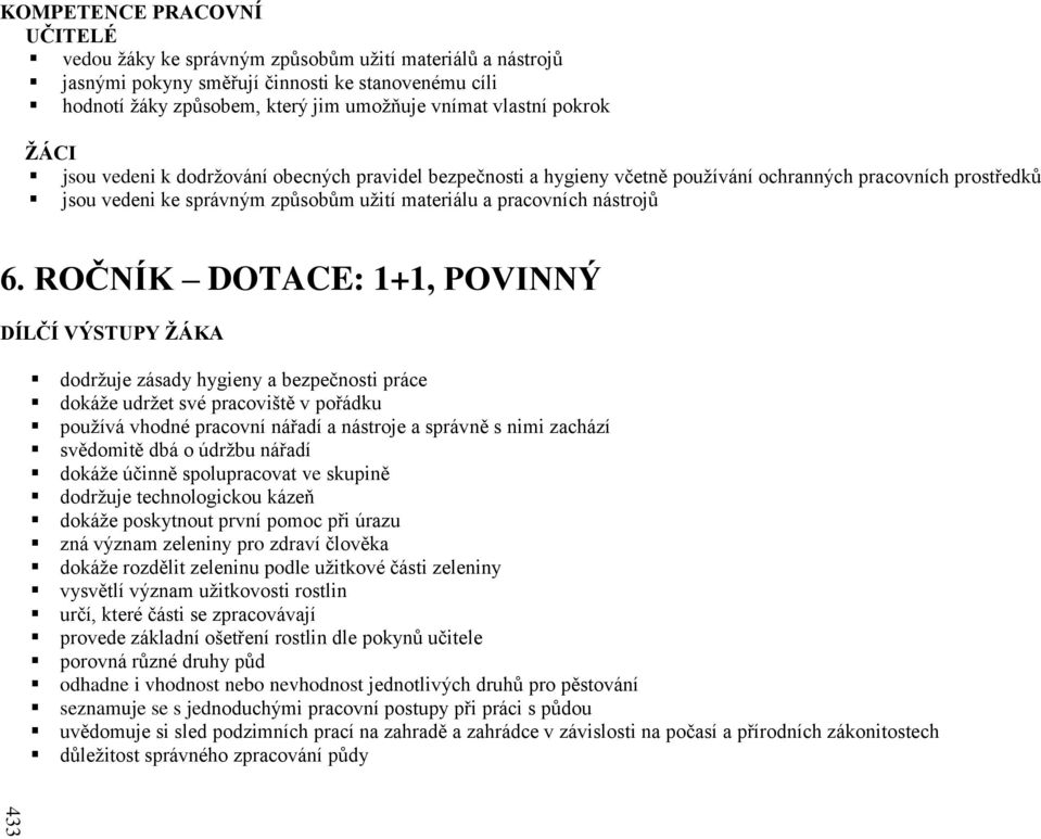 ROČNÍK DOTACE: 1+1, POVINNÝ DÍLČÍ VÝSTUPY ŢÁKA dodržuje zásady hygieny a bezpečnosti práce dokáže udržet své pracoviště v pořádku používá vhodné pracovní nářadí a nástroje a správně s nimi zachází