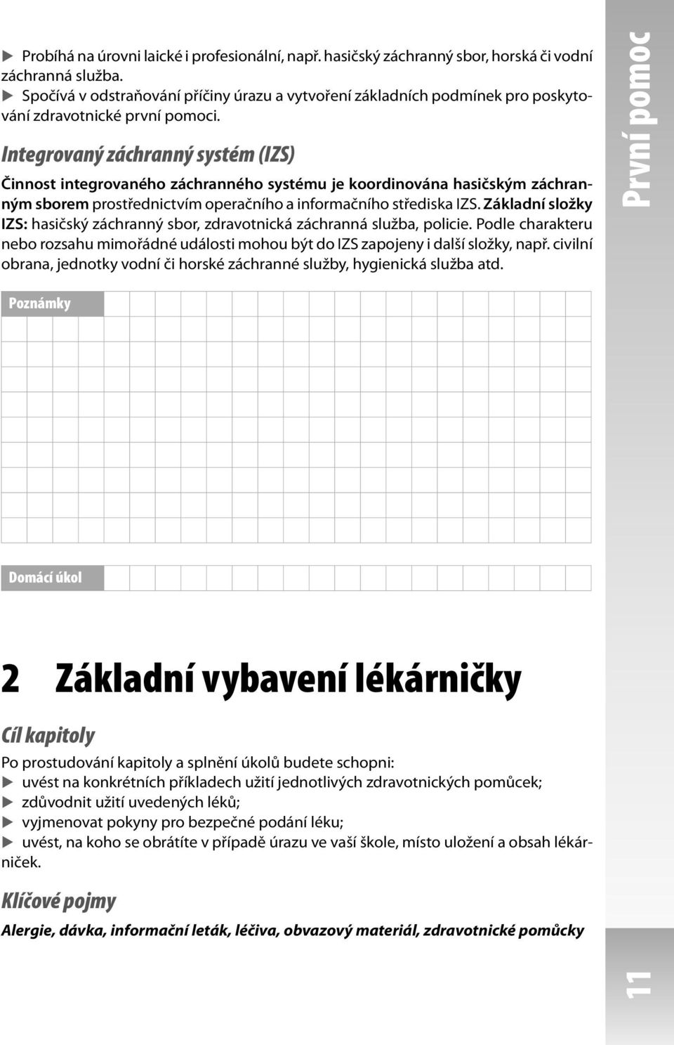 Integrovaný záchranný systém (IZS) Činnost integrovaného záchranného systému je koordinována hasičským záchranným sborem prostřednictvím operačního a informačního střediska IZS.