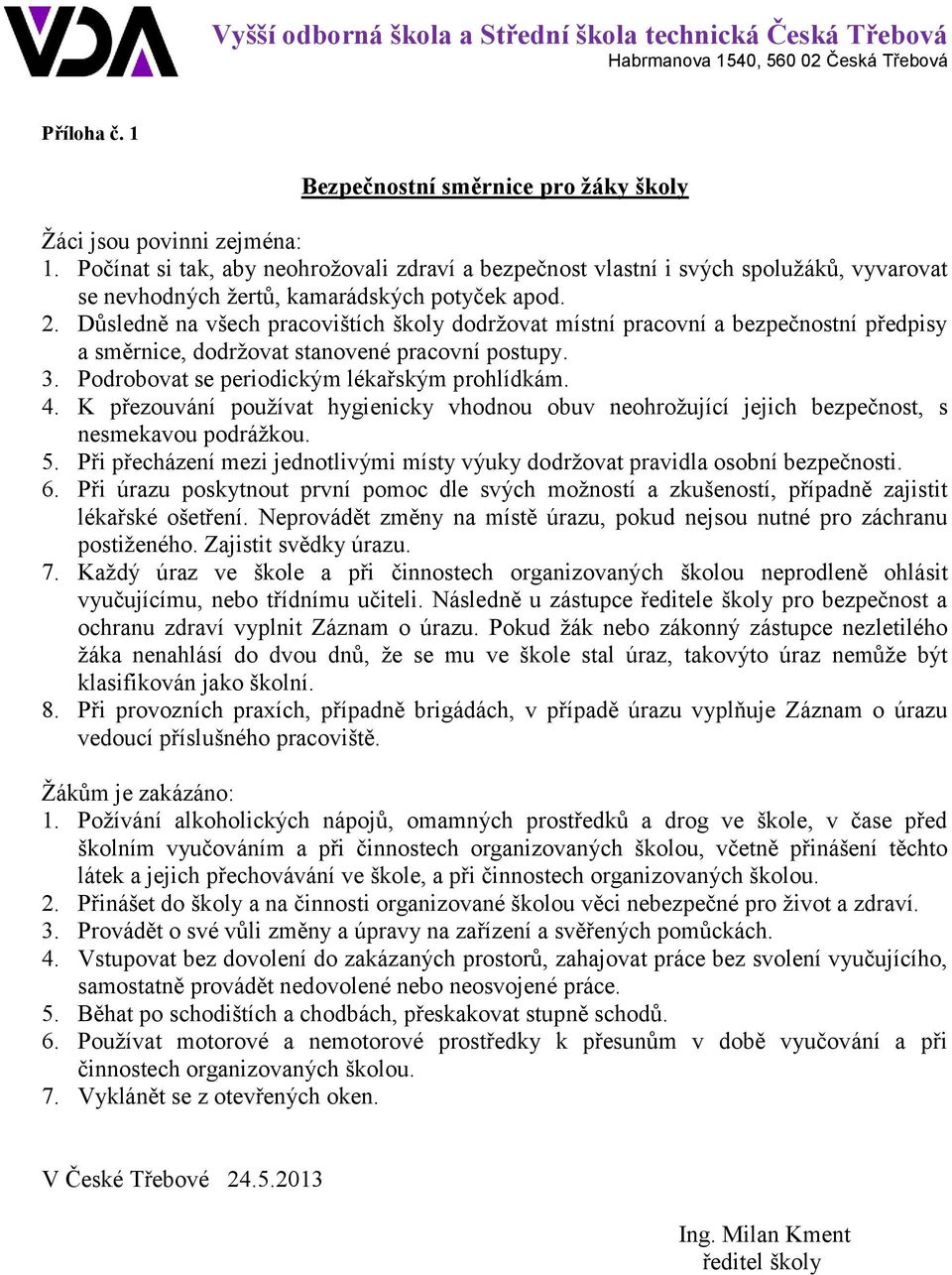 Důsledně na všech pracovištích školy dodržovat místní pracovní a bezpečnostní předpisy a směrnice, dodržovat stanovené pracovní postupy. 3. Podrobovat se periodickým lékařským prohlídkám. 4.