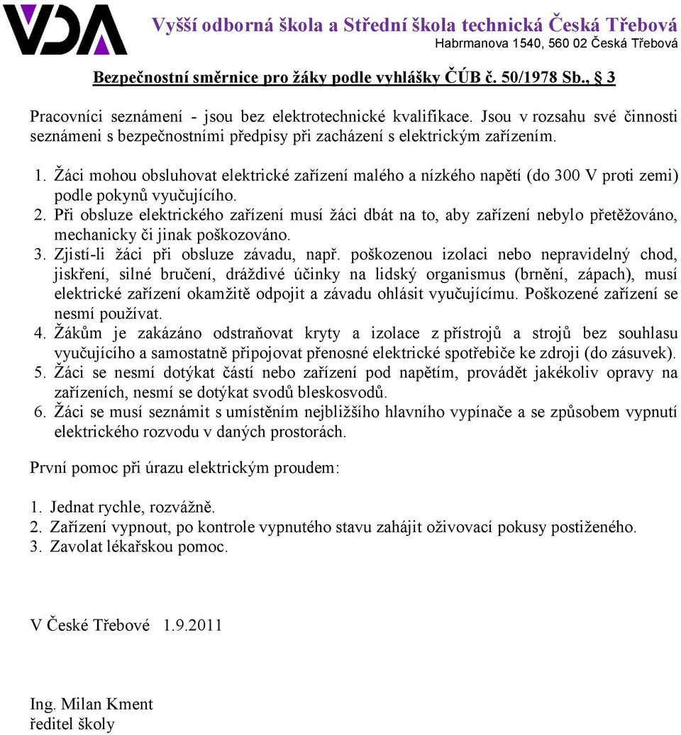 Žáci mohou obsluhovat elektrické zařízení malého a nízkého napětí (do 300 V proti zemi) podle pokynů vyučujícího. 2.
