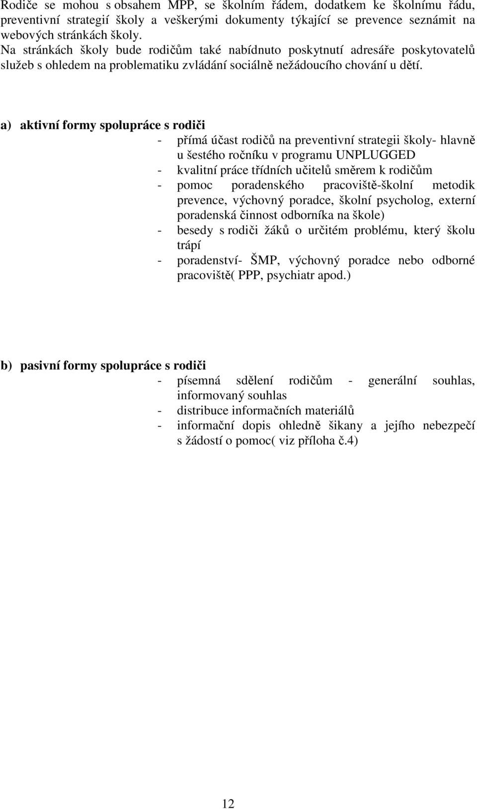 a) aktivní formy spolupráce s rodiči - přímá účast rodičů na preventivní strategii školy- hlavně u šestého ročníku v programu UNPLUGGED - kvalitní práce třídních učitelů směrem k rodičům - pomoc