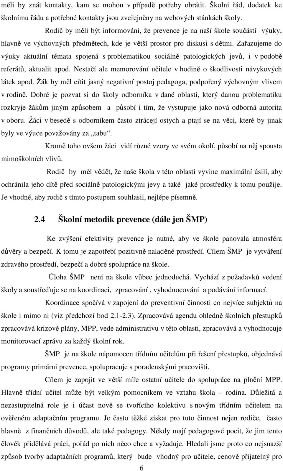 Zařazujeme do výuky aktuální témata spojená s problematikou sociálně patologických jevů, i v podobě referátů, aktualit apod.