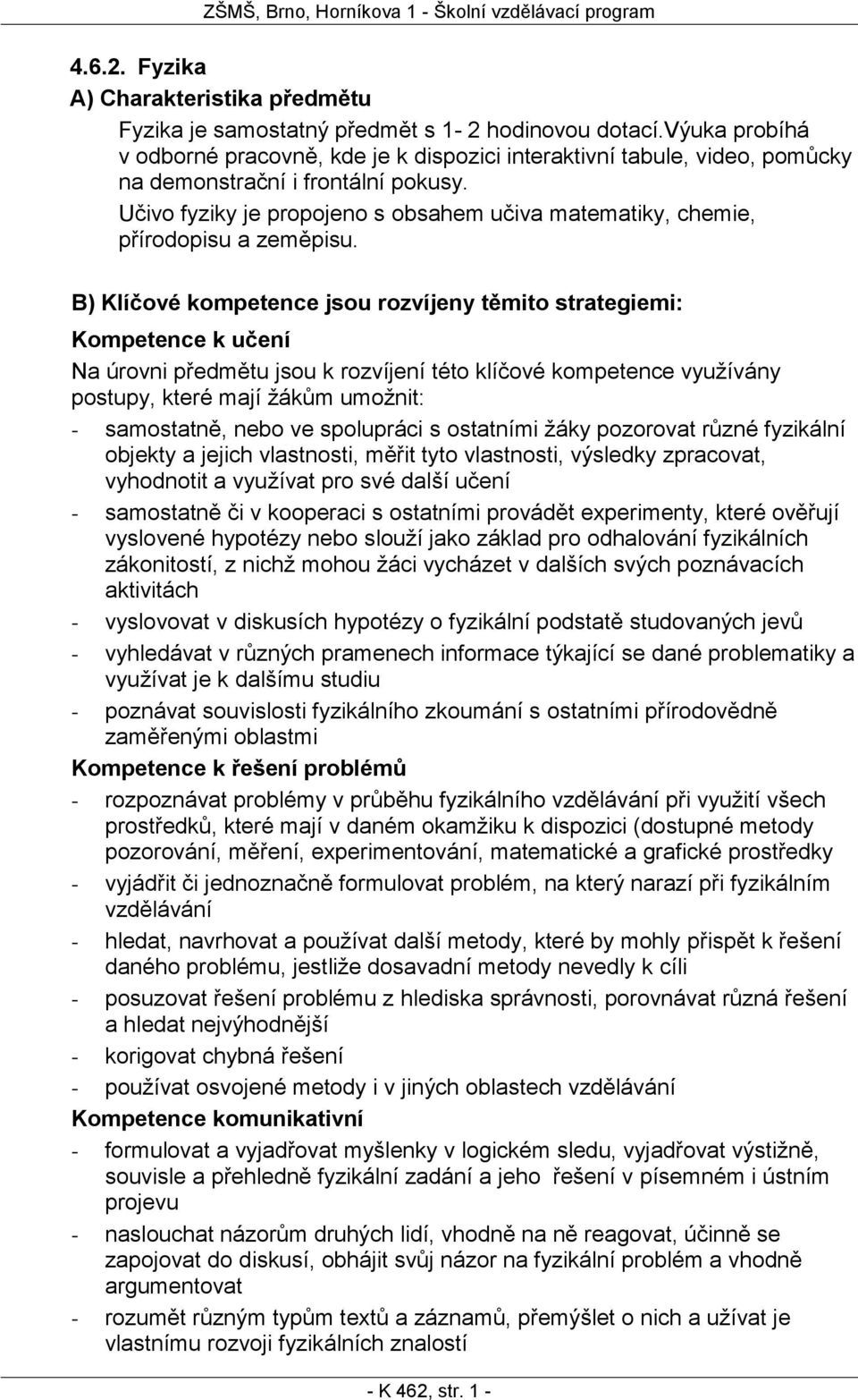 Učivo fyziky je propojeno s obsahem učiva matematiky, chemie, přírodopisu a zeměpisu.