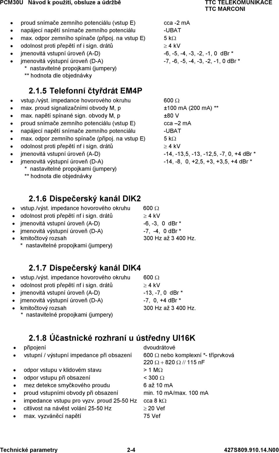 2..5 Telefonní čtyřdrát EM4P vstup./výst. impedance hovorového okruhu 00 Ω max. proud signalizačními obvody M, p ±00 ma (200 ma) ** max. napětí spínané sign.