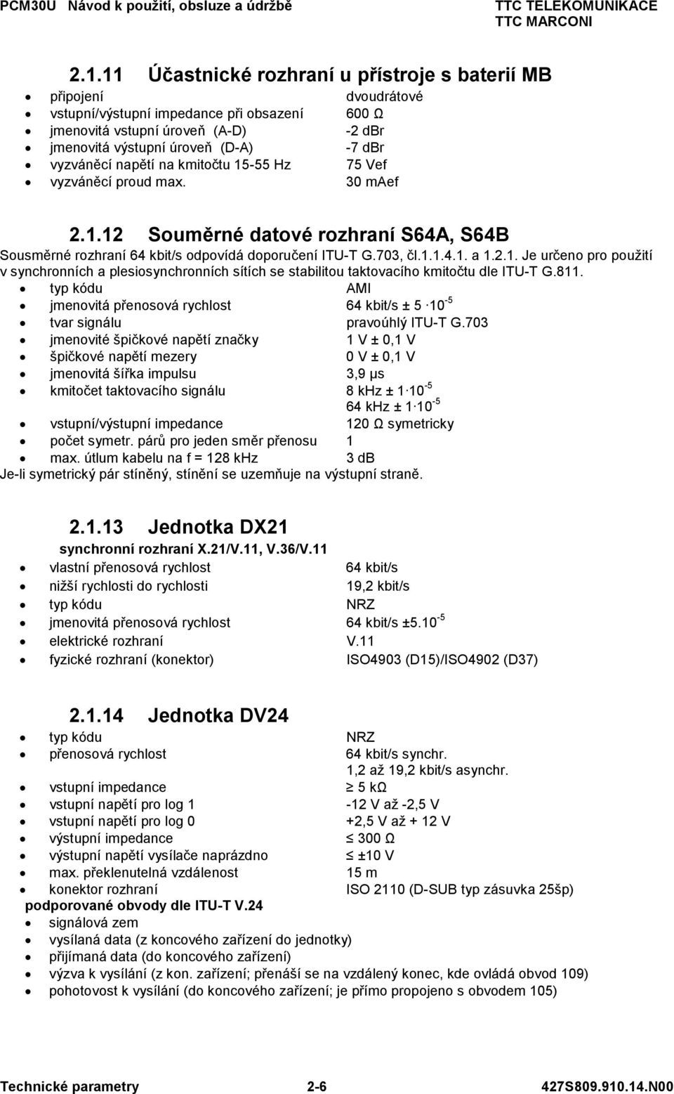 8. typ kódu AMI jmenovitá přenosová rychlost 4 kbit/s ± 5 0-5 tvar signálu pravoúhlý ITU-T G.