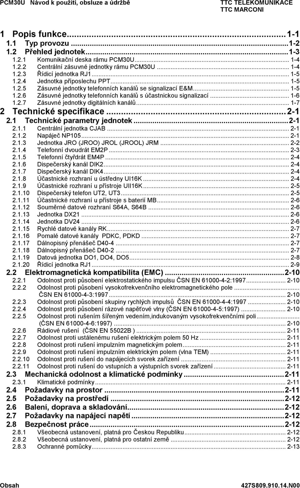 .. -7 2 Technické specifikace...2-2. Technické parametry jednotek...2-2.. Centrální jednotka CJAB... 2-2..2 Napáječ NP05... 2-2..3 Jednotka JRO (JROO) JROL (JROOL) JRM... 2-2 2.