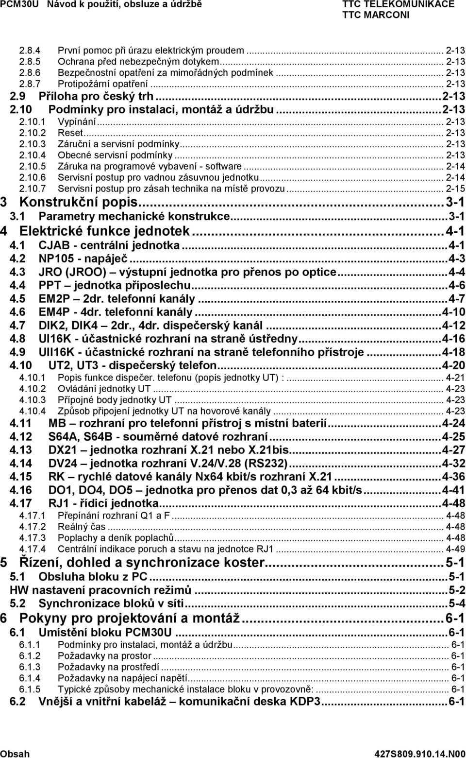 .. 2-4 2.0. Servisní postup pro vadnou zásuvnou jednotku... 2-4 2.0.7 Servisní postup pro zásah technika na místě provozu... 2-5 3 Konstrukční popis...3-3. Parametry mechanické konstrukce.