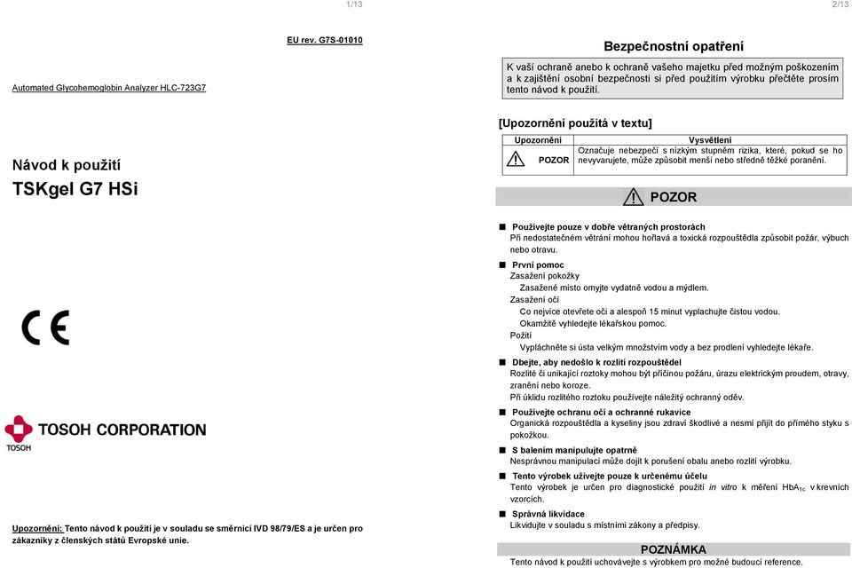 Návod k použití TSKgel G7 HSi [Upozornění použitá v textu] Upozornění Vysvětlení Označuje nebezpečí s nízkým stupněm rizika, které, pokud se ho POZOR nevyvarujete, může způsobit menší nebo středně