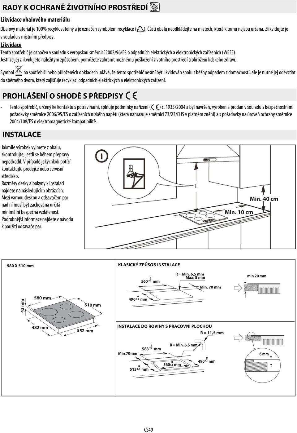 Likvidace Tento spotřebič je označen v souladu s evropskou směrnicí 22/96/ES o odpadních elektrických a elektronických zařízeních (WEEE).