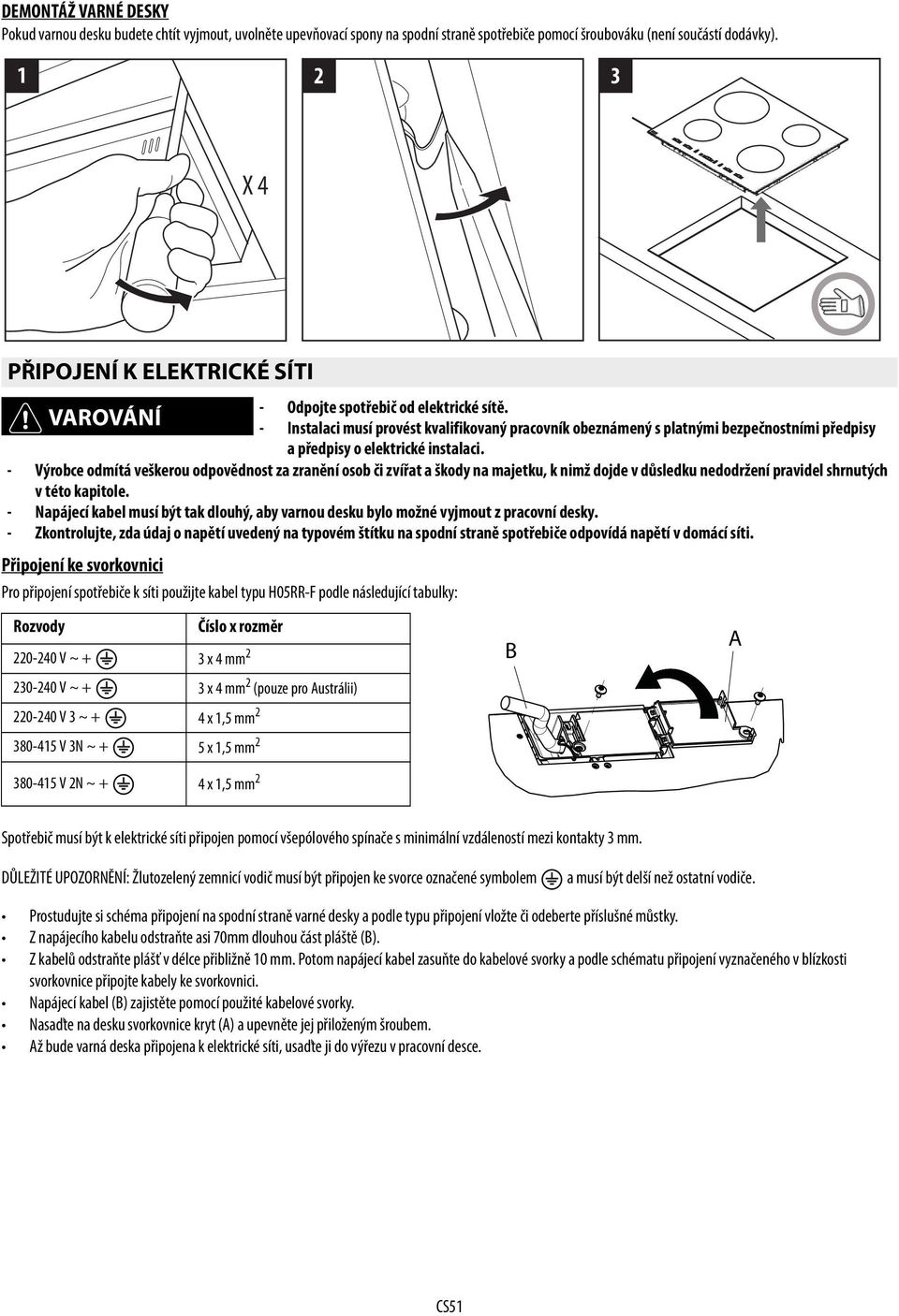 - Instalaci musí provést kvalifikovaný pracovník obeznámený s platnými bezpečnostními předpisy a předpisy o elektrické instalaci.