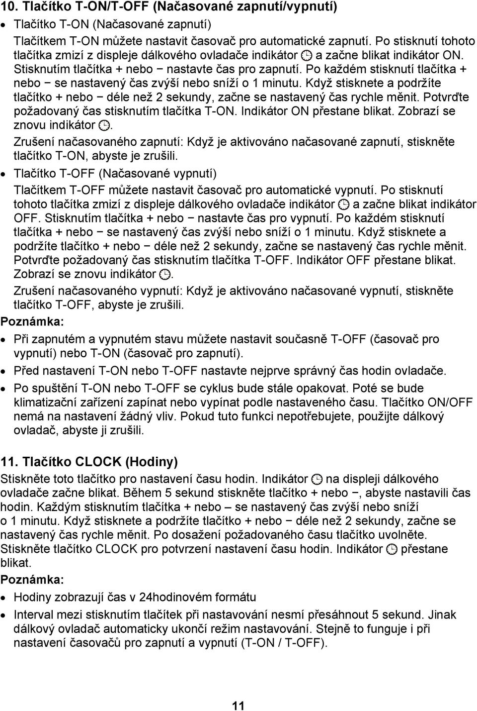 Po každém stisknutí tlačítka + nebo se nastavený čas zvýší nebo sníží o 1 minutu. Když stisknete a podržíte tlačítko + nebo déle než 2 sekundy, začne se nastavený čas rychle měnit.