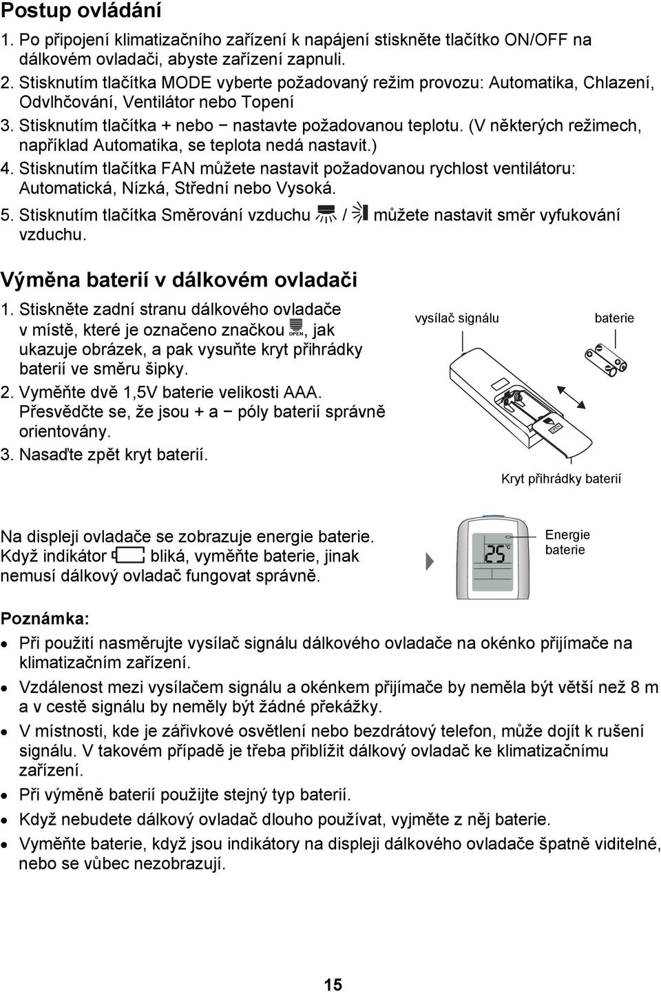 (V některých režimech, například Automatika, se teplota nedá nastavit.) 4. Stisknutím tlačítka FAN můžete nastavit požadovanou rychlost ventilátoru: Automatická, Nízká, Střední nebo Vysoká. 5.