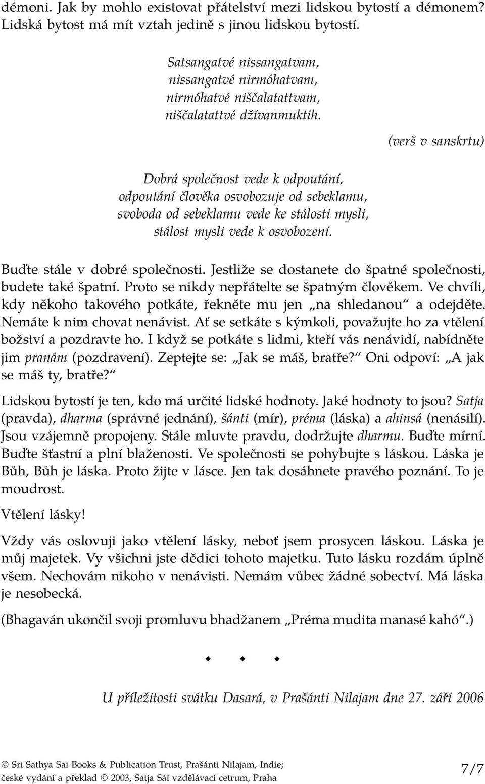 Dobrá společnost vede k odpoutání, odpoutání člověka osvobozuje od sebeklamu, svoboda od sebeklamu vede ke stálosti mysli, stálost mysli vede k osvobození.