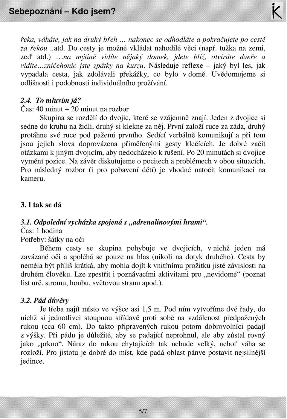 Uvědomujeme si odlišnosti i podobnosti individuálního prožívání. 2.4. To mluvím já? Čas: 40 minut + 20 minut na rozbor Skupina se rozdělí do dvojic, které se vzájemně znají.