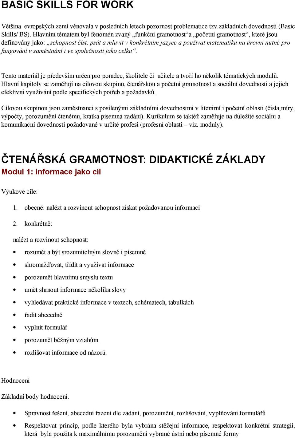 fungování v zaměstnání i ve společnosti jako celku. Tento materiál je především určen pro poradce, školitele či učitele a tvoří ho několik tématických modulů.