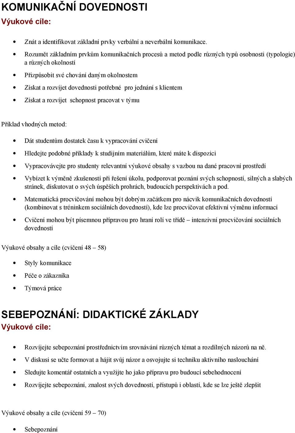 jednání s klientem Získat a rozvíjet schopnost pracovat v týmu Příklad vhodných metod: Dát studentům dostatek času k vypracování cvičení Hledejte podobné příklady k studijním materiálům, které máte k