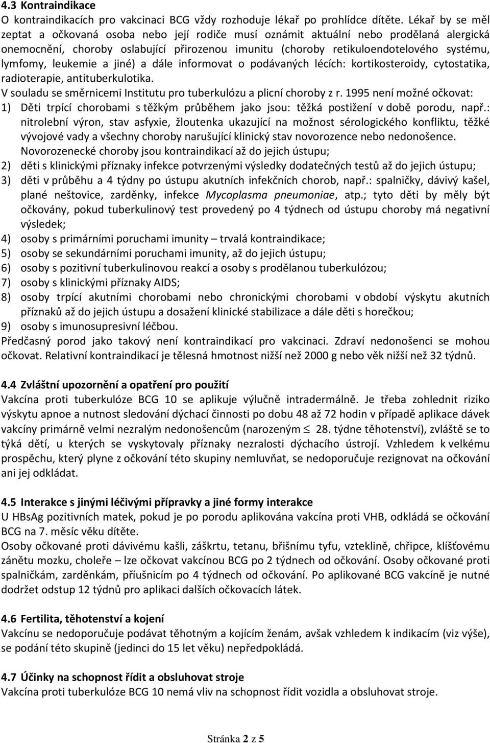 lymfomy, leukemie a jiné) a dále informovat o podávaných lécích: kortikosteroidy, cytostatika, radioterapie, antituberkulotika. V souladu se směrnicemi Institutu pro tuberkulózu a plicní choroby z r.