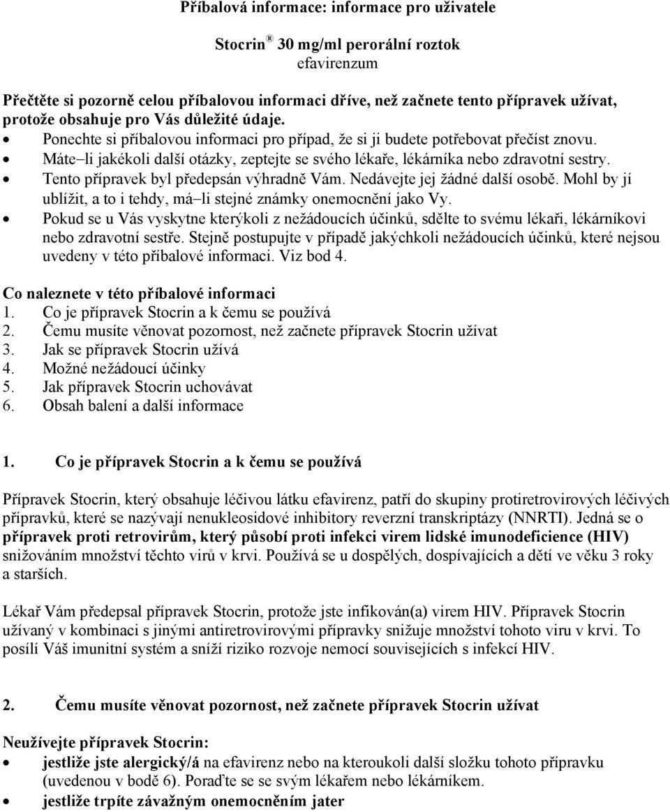 Tento přípravek byl předepsán výhradně Vám. Nedávejte jej žádné další osobě. Mohl by jí ublížit, a to i tehdy, má li stejné známky onemocnění jako Vy.