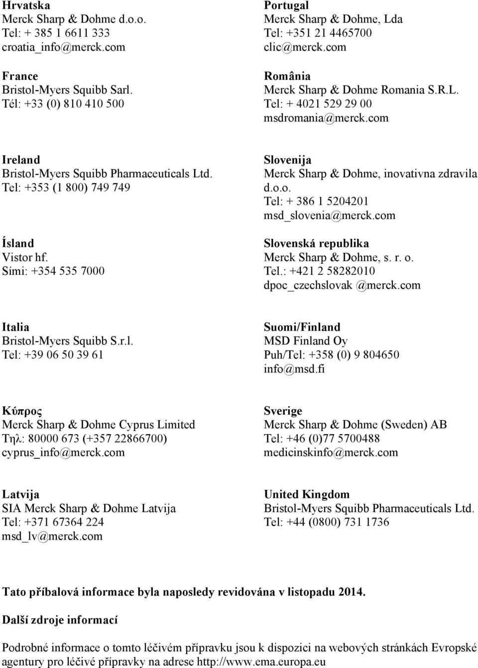 com Ireland Bristol-Myers Squibb Pharmaceuticals Ltd. Tel: +353 (1 800) 749 749 Ísland Vistor hf. Sími: +354 535 7000 Slovenija Merck Sharp & Dohme, inovativna zdravila d.o.o. Tel: + 386 1 5204201 msd_slovenia@merck.