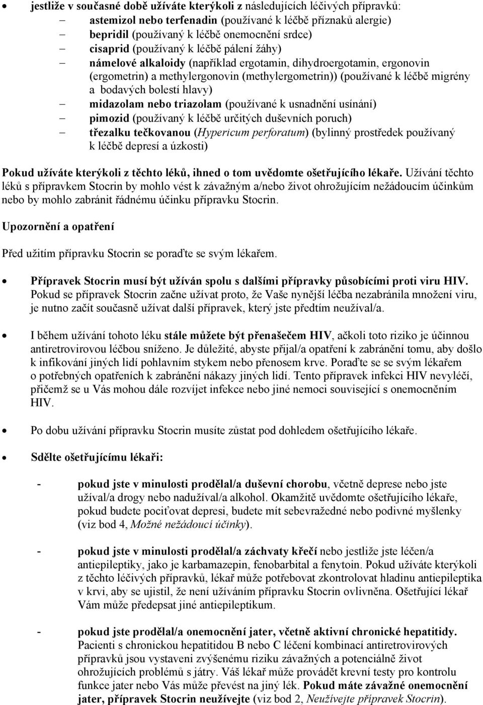 hlavy) midazolam nebo triazolam (používané k usnadnění usínání) pimozid (používaný k léčbě určitých duševních poruch) třezalku tečkovanou (Hypericum perforatum) (bylinný prostředek používaný k léčbě