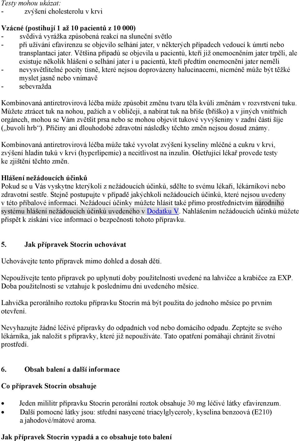 Většina případů se objevila u pacientů, kteří již onemocněním jater trpěli, ale existuje několik hlášení o selhání jater i u pacientů, kteří předtím onemocnění jater neměli - nevysvětlitelné pocity