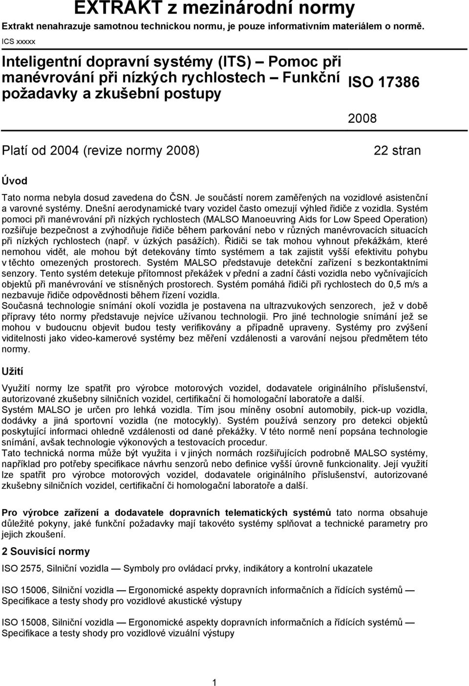 dosud zavedena do ČSN. Je součástí norem zaměřených na vozidlové asistenční a varovné systémy. Dnešní aerodynamické tvary vozidel často omezují výhled řidiče z vozidla.