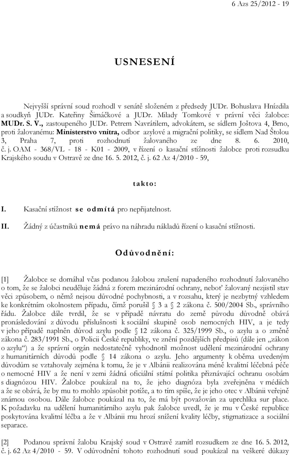 Petrem Navrátilem, advokátem, se sídlem Joštova 4, Brno, proti žalovanému: Ministerstvo vnitra, odbor azylové a migrační politiky, se sídlem Nad Štolou 3, Praha 7, proti rozhodnutí žalovaného ze dne