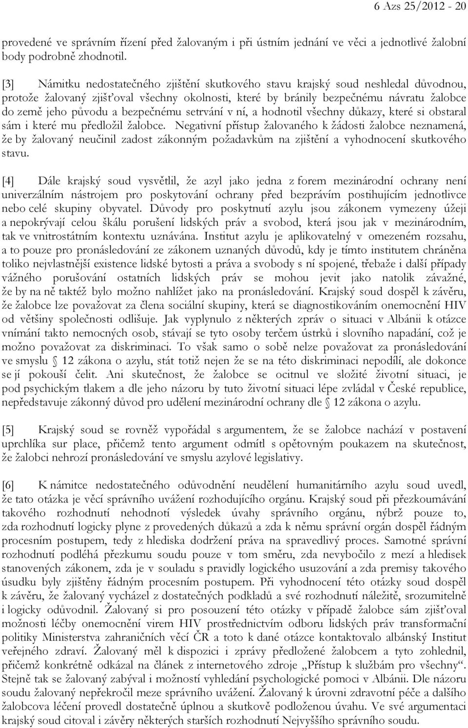 bezpečnému setrvání v ní, a hodnotil všechny důkazy, které si obstaral sám i které mu předložil žalobce.