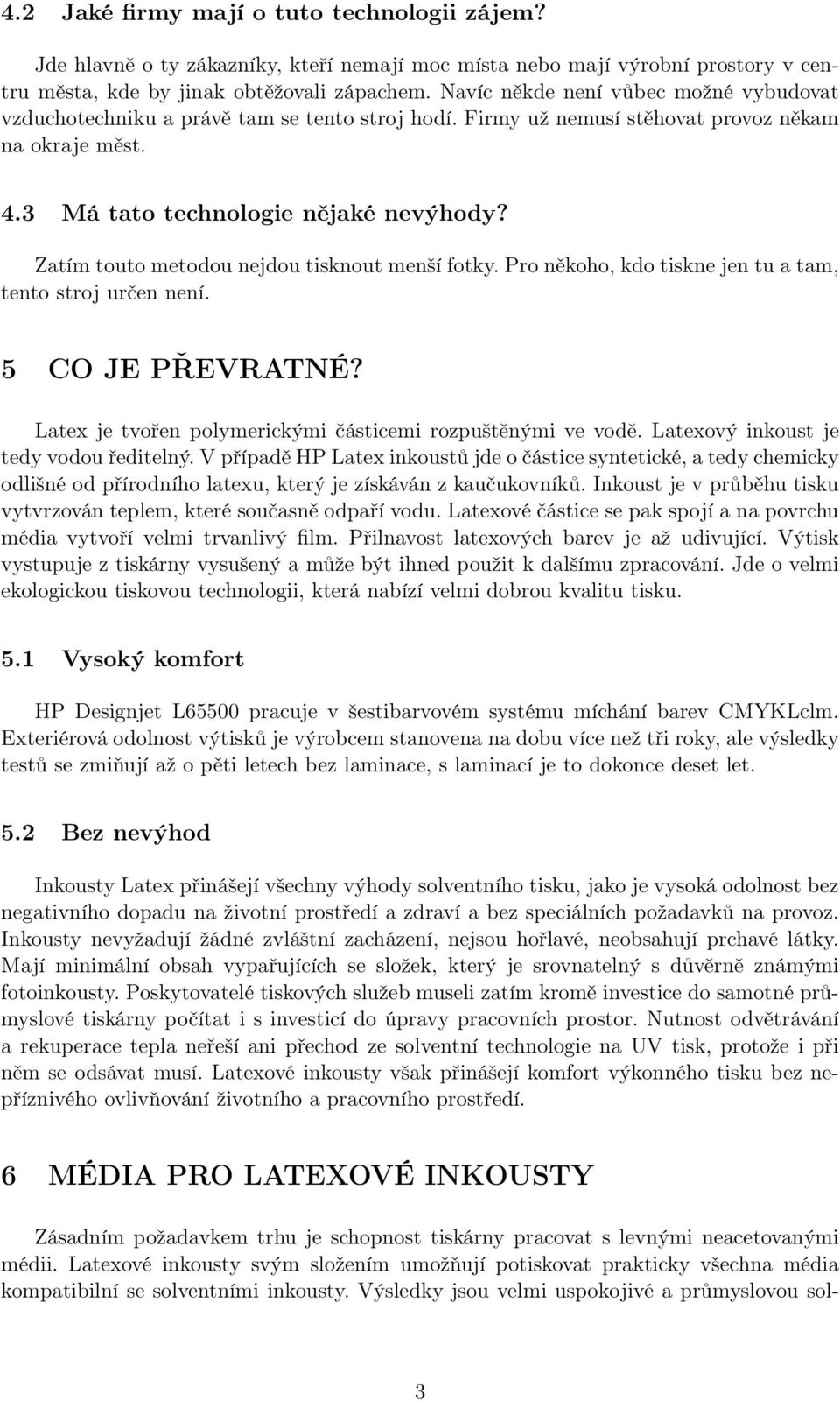 Zatím touto metodou nejdou tisknout menší fotky. Pro někoho, kdo tiskne jen tu a tam, tento stroj určen není. 5 CO JE PŘEVRATNÉ? Latex je tvořen polymerickými částicemi rozpuštěnými ve vodě.