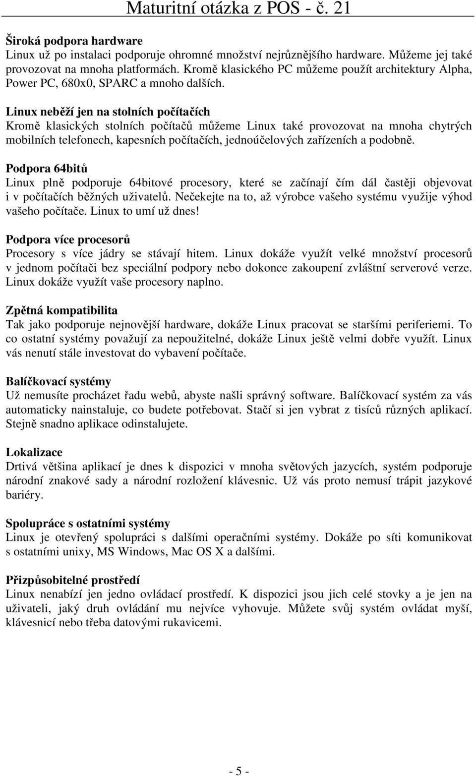 Linux neběží jen na stolních počítačích Kromě klasických stolních počítačů můžeme Linux také provozovat na mnoha chytrých mobilních telefonech, kapesních počítačích, jednoúčelových zařízeních a