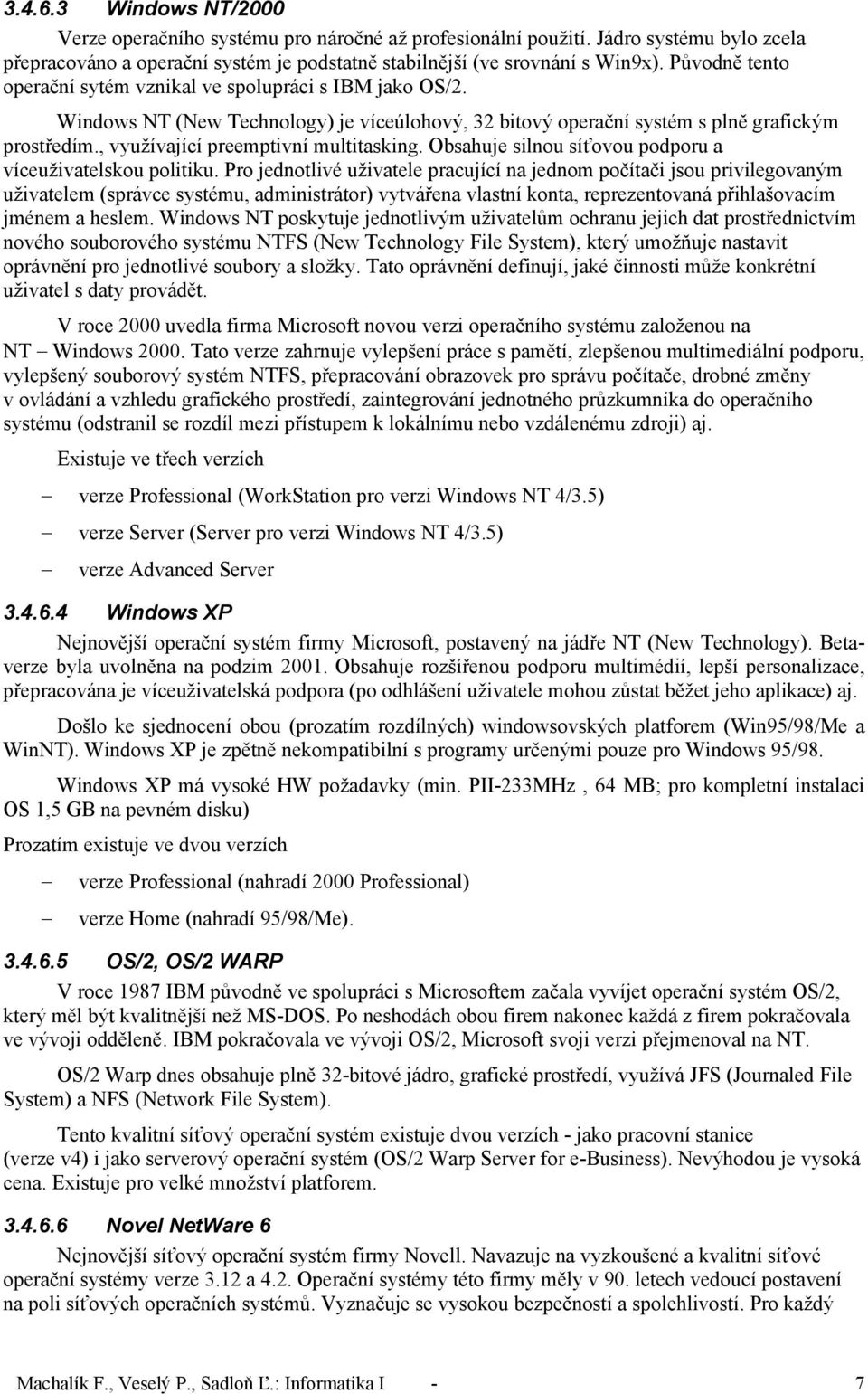 , využívající preemptivní multitasking. Obsahuje silnou síťovou podporu a víceuživatelskou politiku.