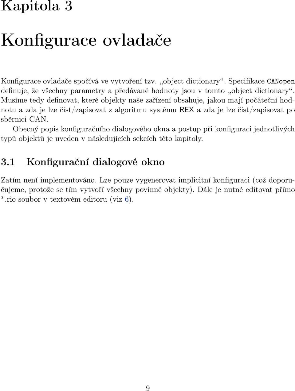 Musíme tedy definovat, které objekty naše zařízení obsahuje, jakou mají počáteční hodnotu a zda je lze číst/zapisovat z algoritmu systému REX a zda je lze číst/zapisovat po sběrnici CAN.