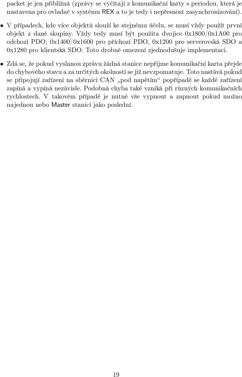 Vždy tedy musí být použita dvojice 0x1800/0x1A00 pro odchozí PDO, 0x1400/0x1600 pro příchozí PDO, 0x1200 pro serverovská SDO a 0x1280 pro klientská SDO. Toto drobné omezení zjednodušuje implementaci.