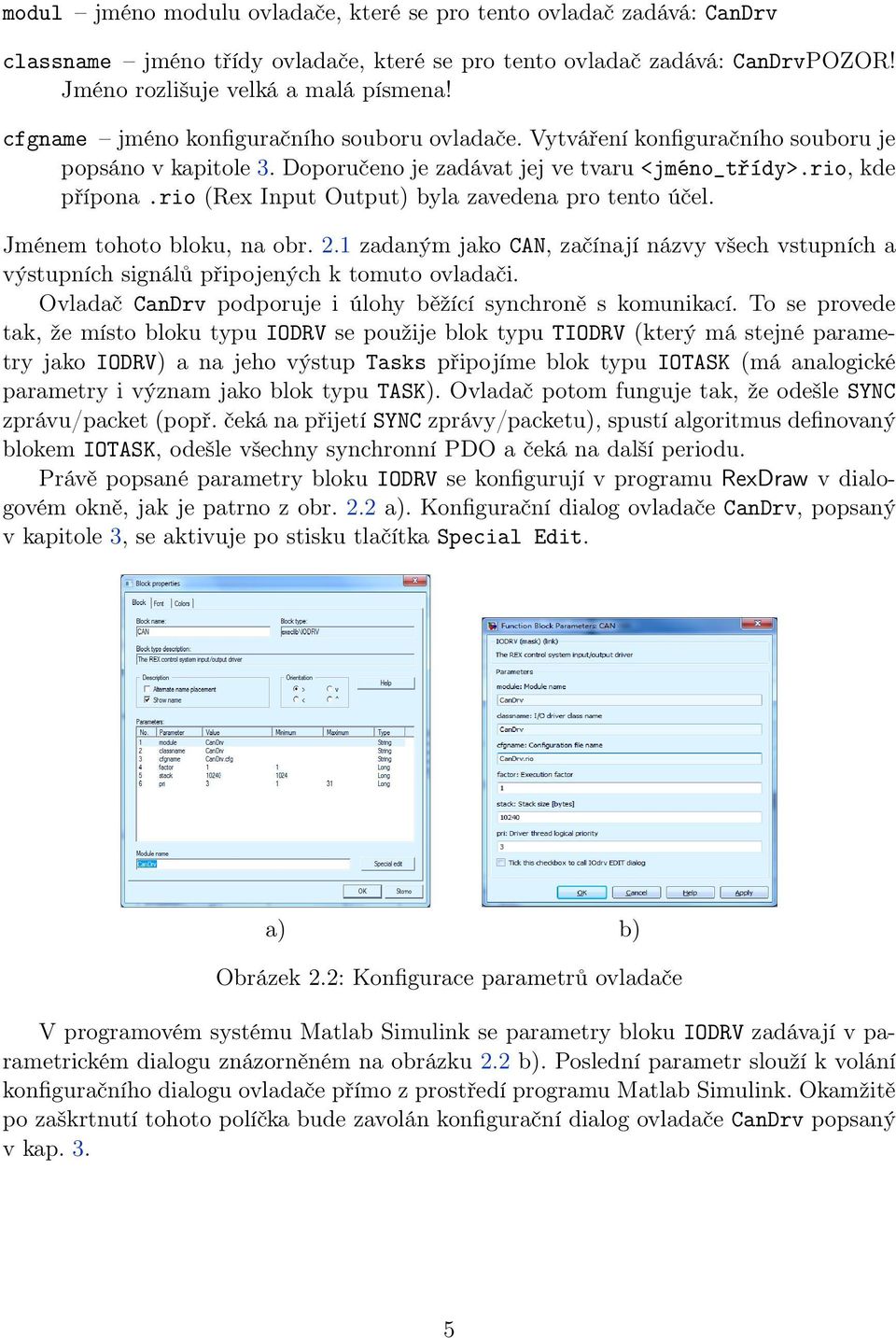 rio (Rex Input Output) byla zavedena pro tento účel. Jménem tohoto bloku, na obr. 2.1 zadaným jako CAN, začínají názvy všech vstupních a výstupních signálů připojených k tomuto ovladači.