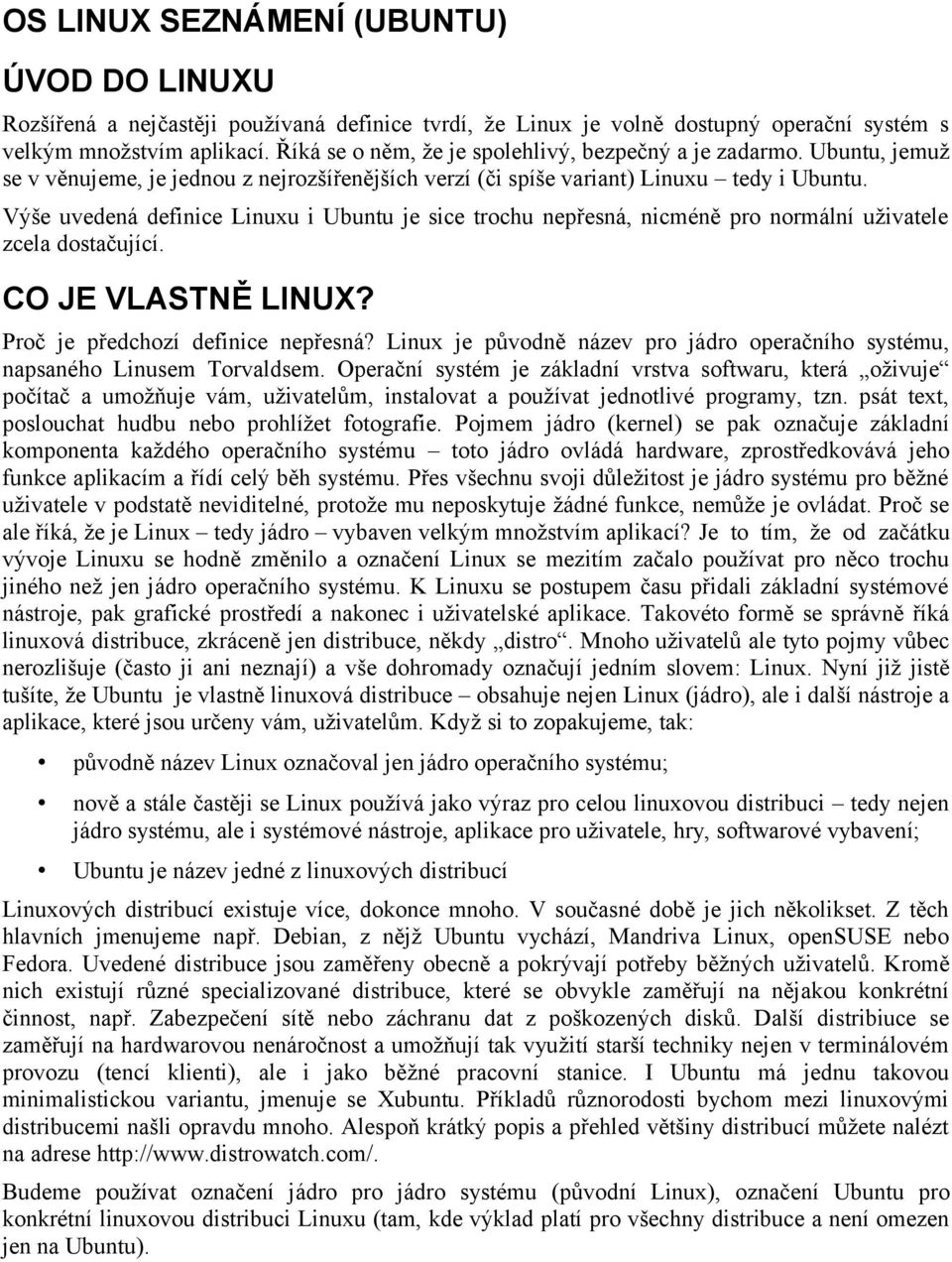 Výše uvedená definice Linuxu i Ubuntu je sice trochu nepřesná, nicméně pro normální uživatele zcela dostačující. CO JE VLASTNĚ LINUX? Proč je předchozí definice nepřesná?