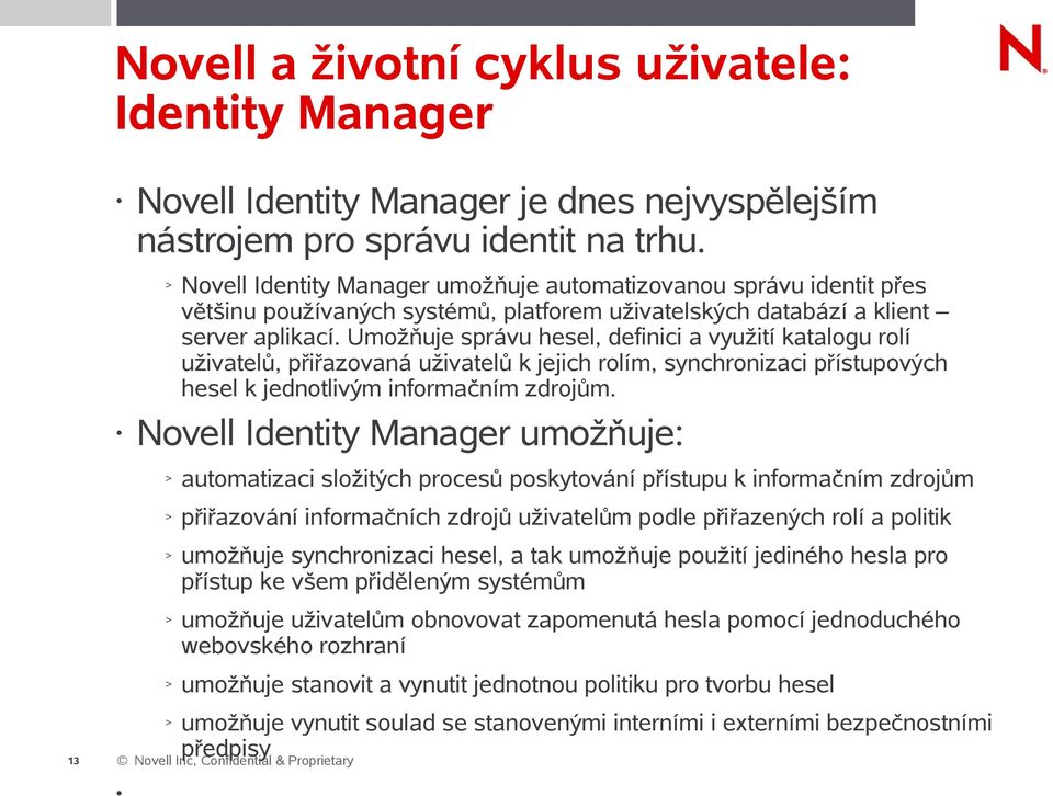 Umožňuje správu hesel, definici a využití katalogu rolí uživatelů, přiřazovaná uživatelů k jejich rolím, synchronizaci přístupových hesel k jednotlivým informačním zdrojům.