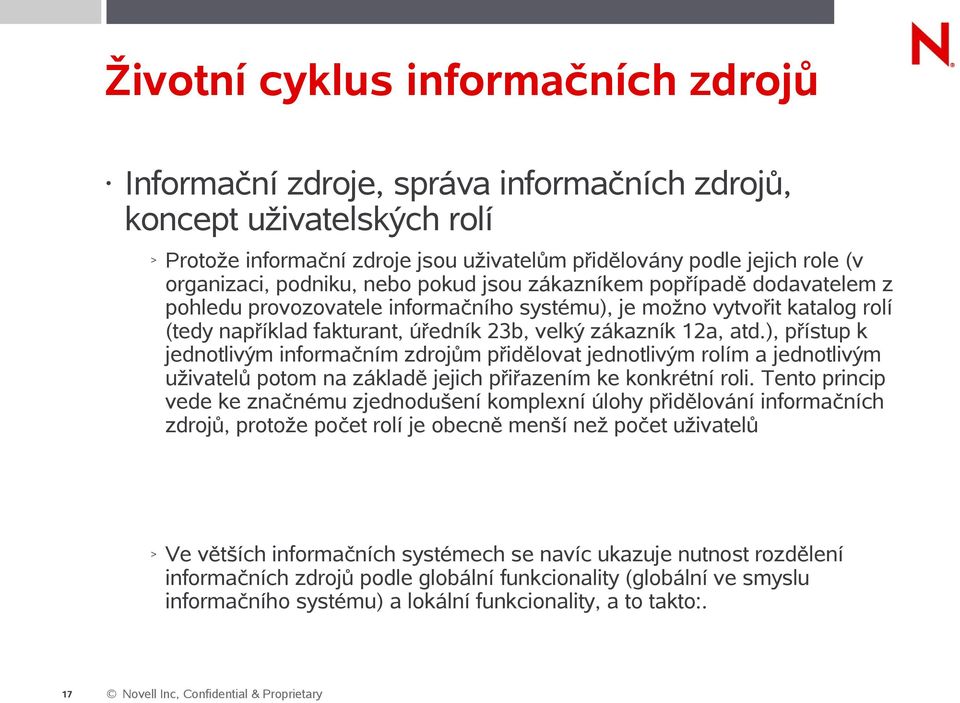 ), přístup k jednotlivým informačním zdrojům přidělovat jednotlivým rolím a jednotlivým uživatelů potom na základě jejich přiřazením ke konkrétní roli.