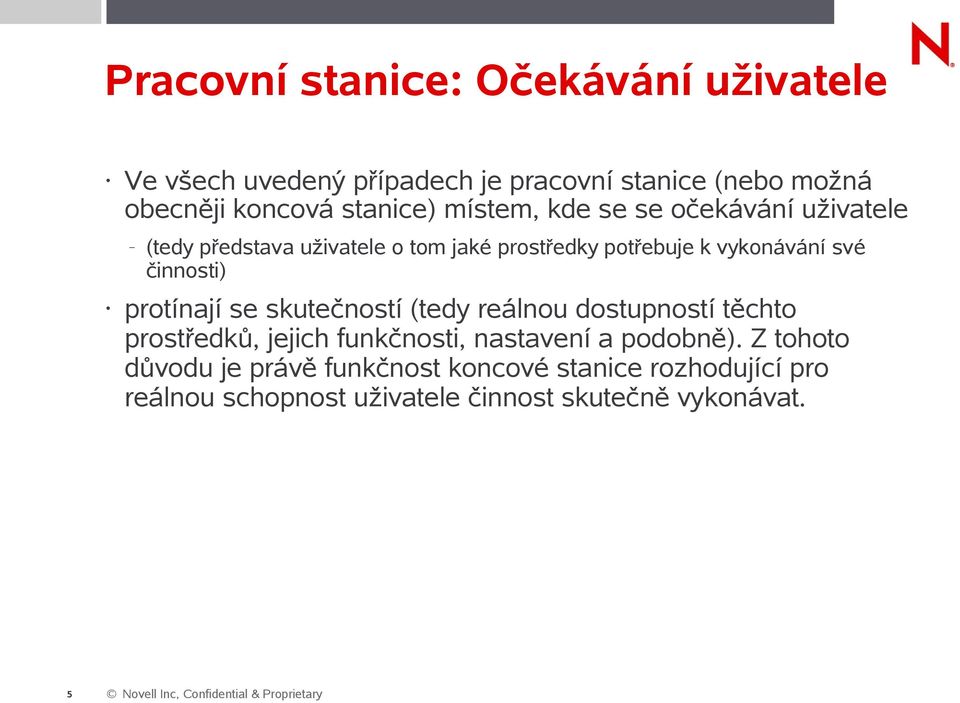 své činnosti) protínají se skutečností (tedy reálnou dostupností těchto prostředků, jejich funkčnosti, nastavení a