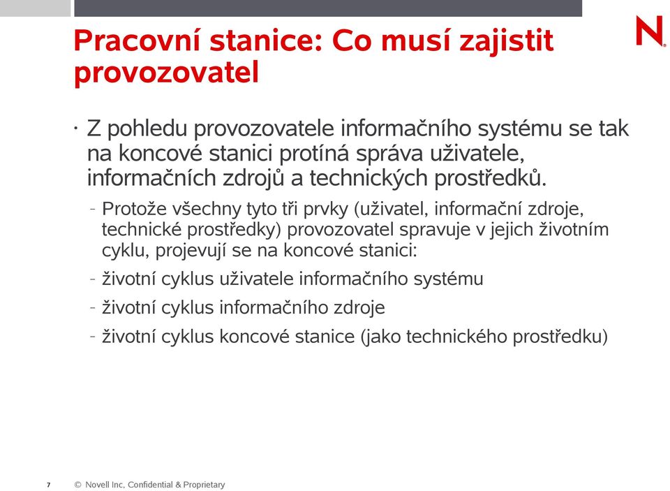 Protože všechny tyto tři prvky (uživatel, informační zdroje, technické prostředky) provozovatel spravuje v jejich životním