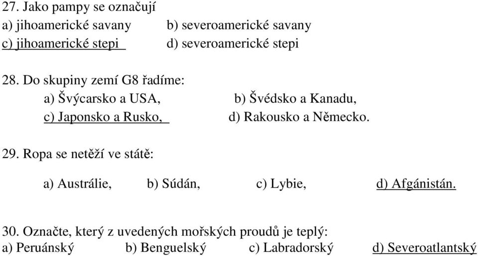 Do skupiny zemí G8 řadíme: a) Švýcarsko a USA, b) Švédsko a Kanadu, c) Japonsko a Rusko, d) Rakousko a