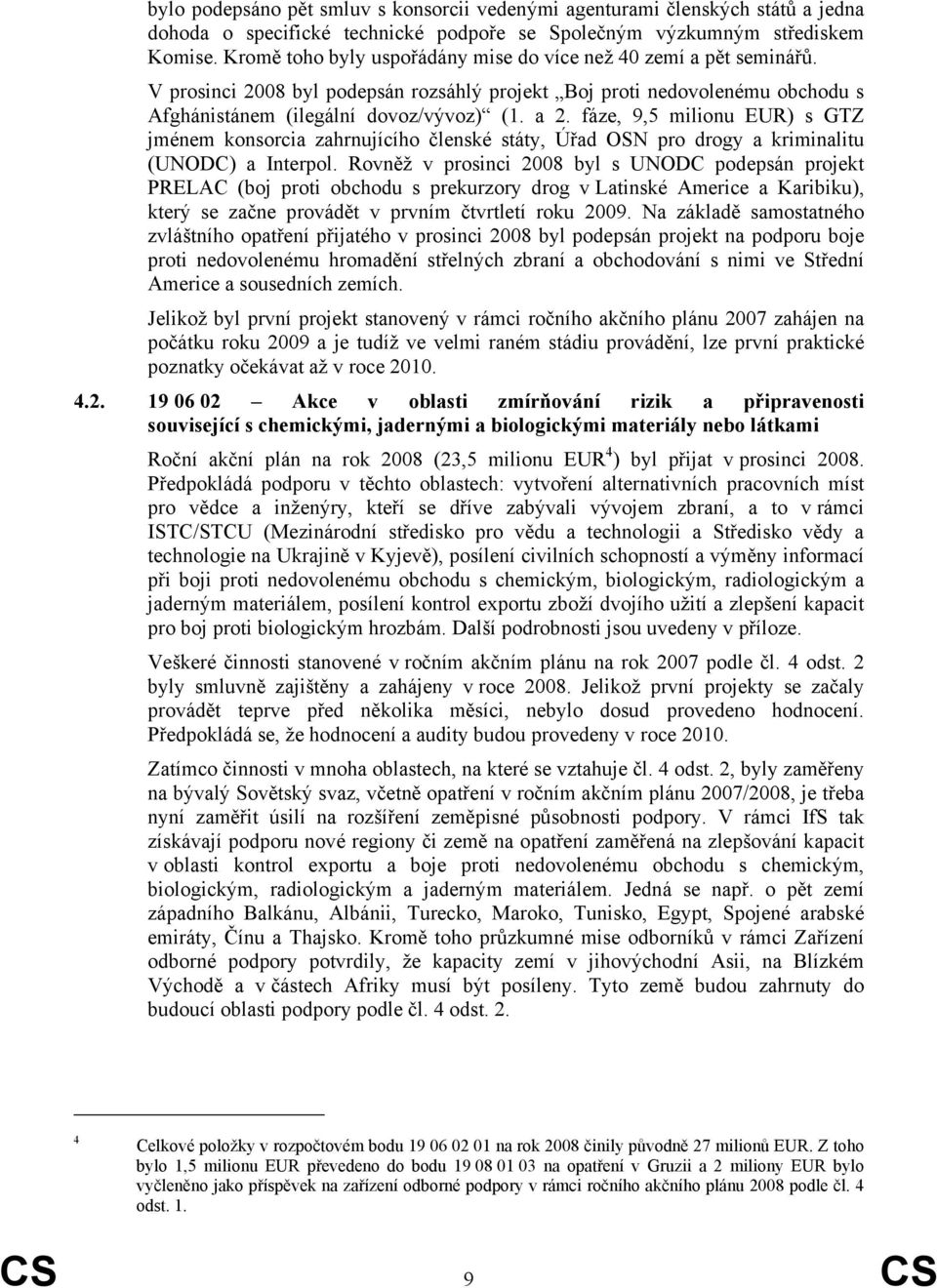 fáze, 9,5 milionu EUR) s GTZ jménem konsorcia zahrnujícího členské státy, Úřad OSN pro drogy a kriminalitu (UNODC) a Interpol.